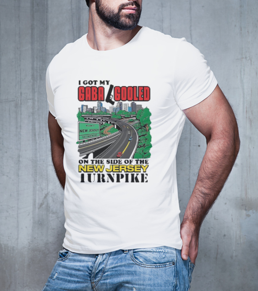 I Got My Gaba Gooled On The Side Of The New Jersey Turnpike T-Shirt