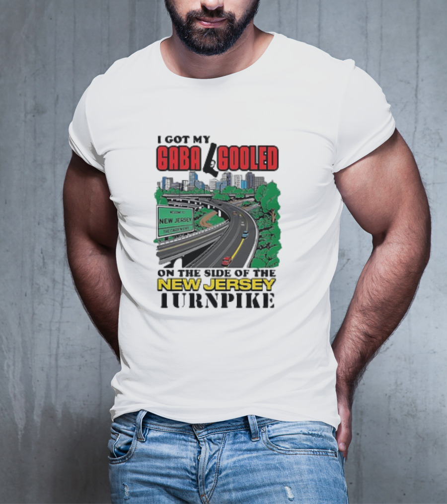 I Got My Gaba Gooled On The Side Of The New Jersey Turnpike T-Shirt