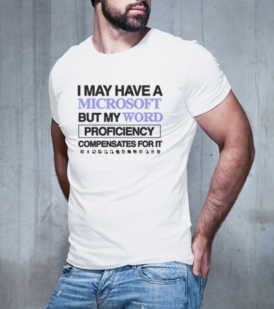 I May Have A Microsoft But My Word Proficiency Compensates For It With Icons T-Shirt