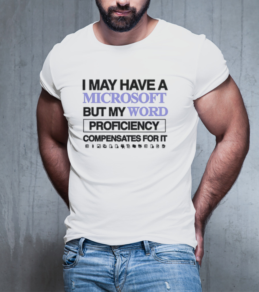 I May Have A Microsoft But My Word Proficiency Compensates For It With Icons T-Shirt