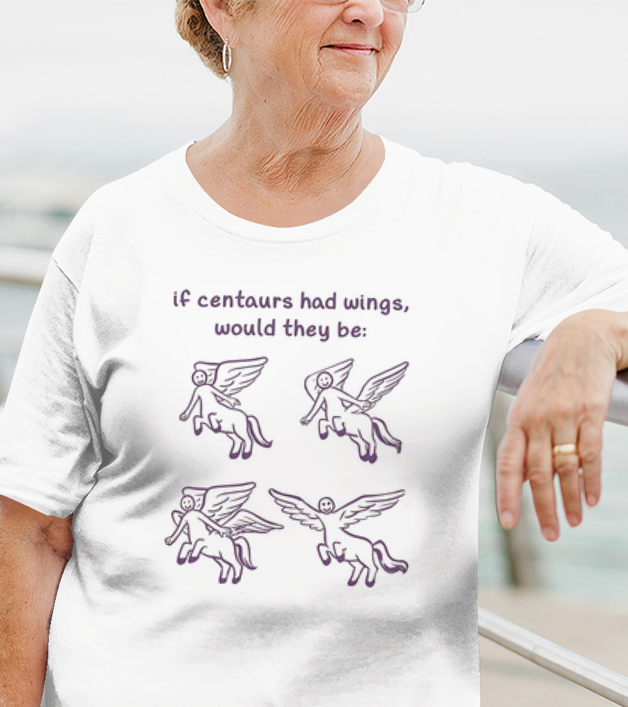 If Centaurs Had Wings Would They Be Centaurs But Worse T-Shirt
