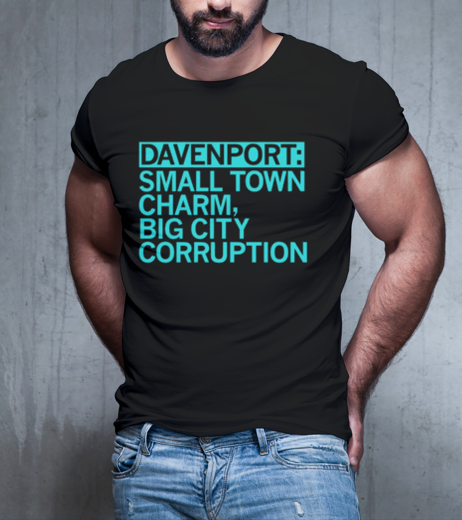 Davenport Small Town Charm Big City Corruption T-Shirt