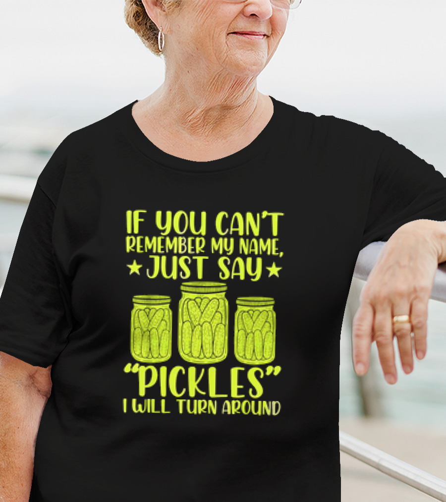 If You Can't Remember My Name Just Say Pickles I Will Turn Around Jars Stars T-Shirt