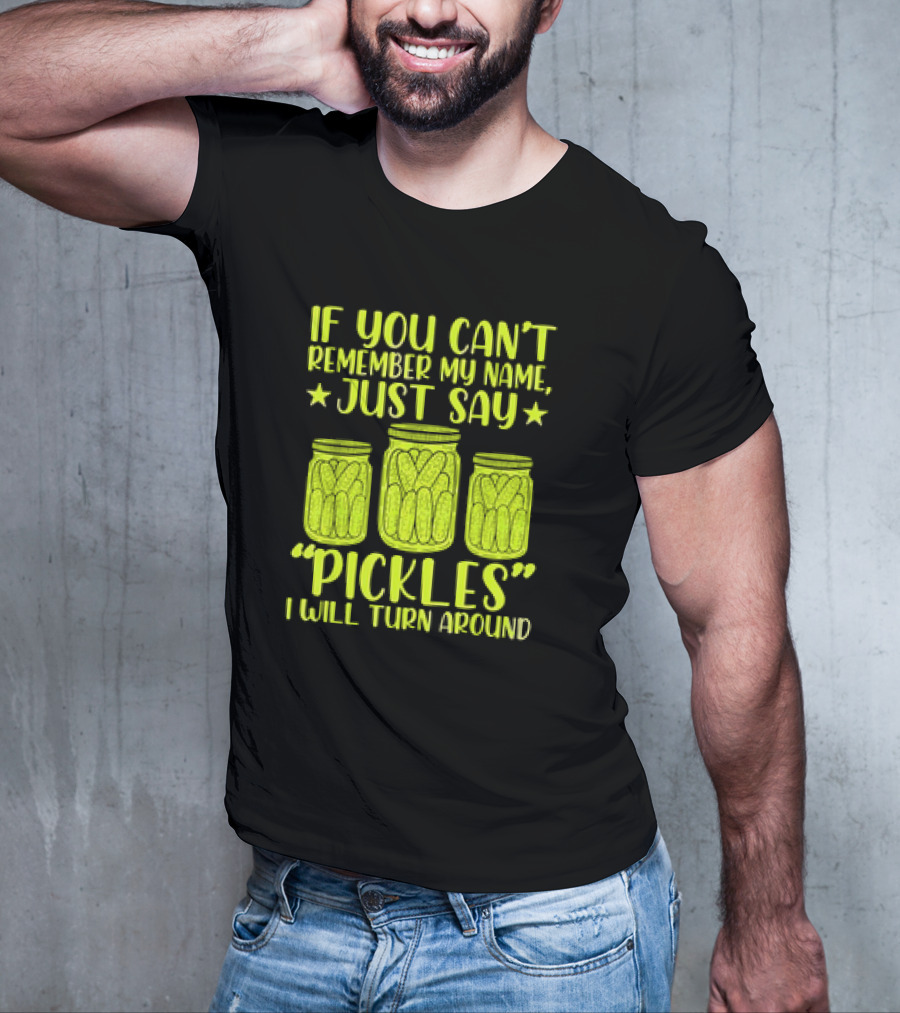 If You Can't Remember My Name Just Say Pickles I Will Turn Around Jars Stars T-Shirt