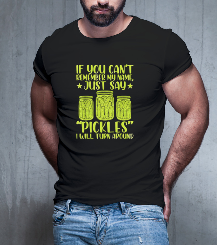 If You Can't Remember My Name Just Say Pickles I Will Turn Around Jars Stars T-Shirt