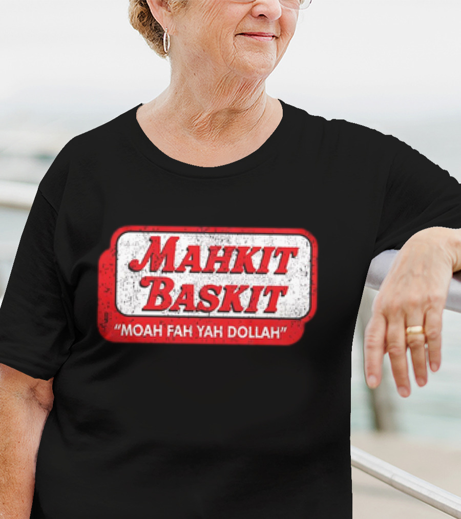 MAHKIT BASKIT MOAH FAH YAH DOLLAH T-Shirt