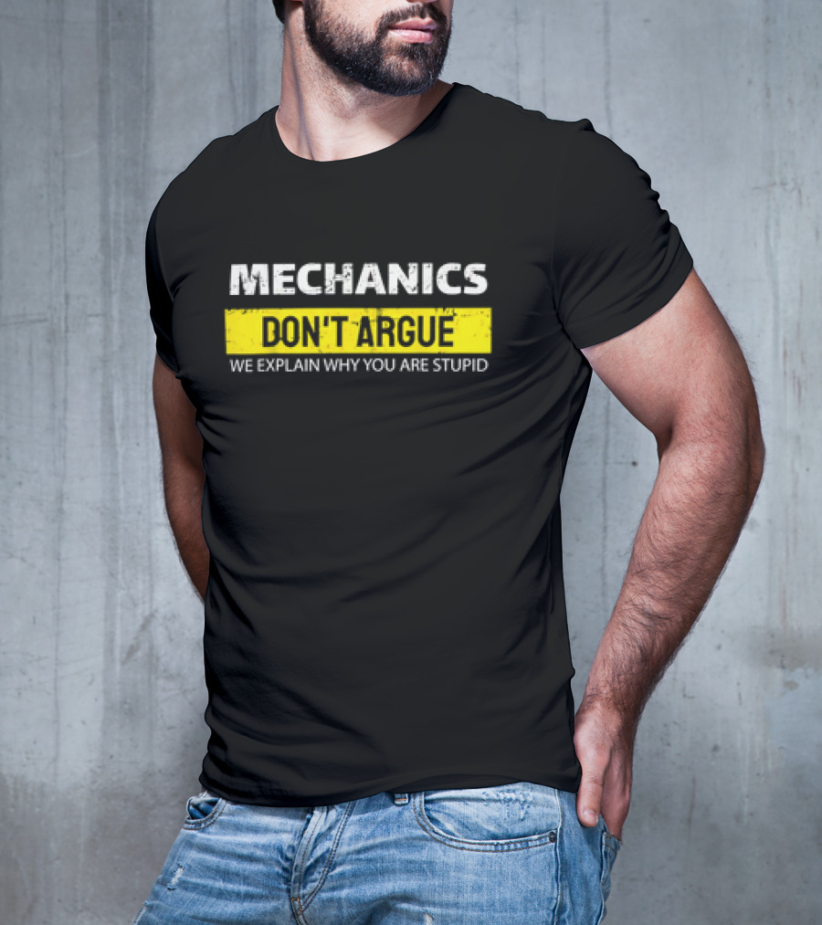 Mechanics Don't Argue We Explain Why You Are Stupid T-Shirt