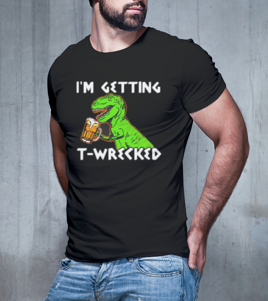 I'm Getting T-Wrecked T-Rex Dinosaur With Beer T-Shirt