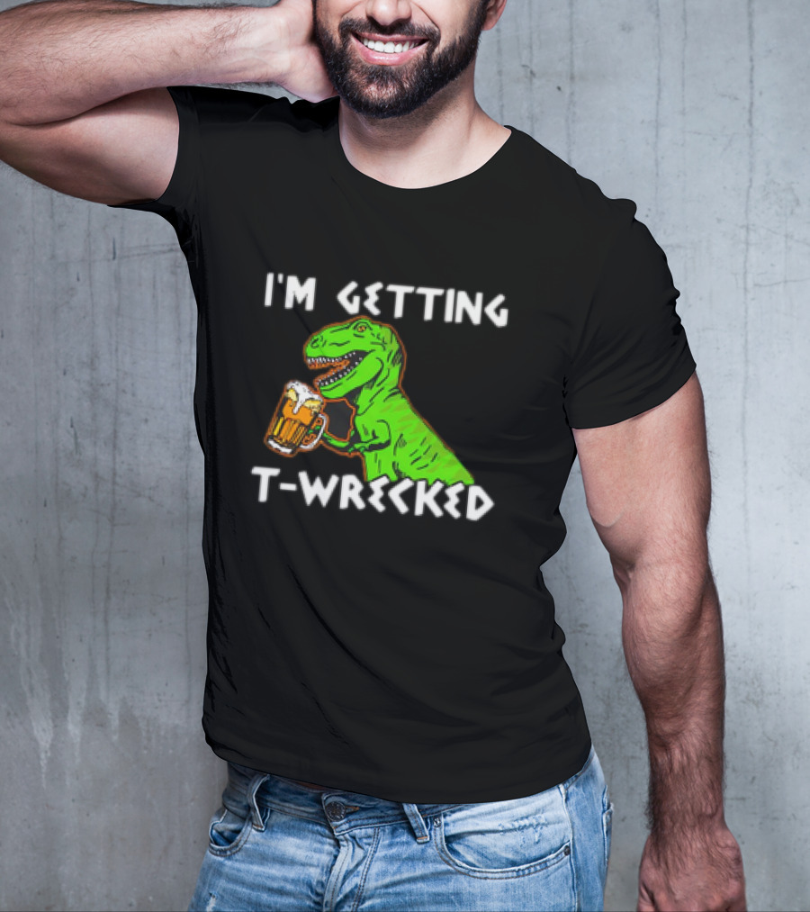 I'm Getting T-Wrecked T-Rex Dinosaur With Beer T-Shirt