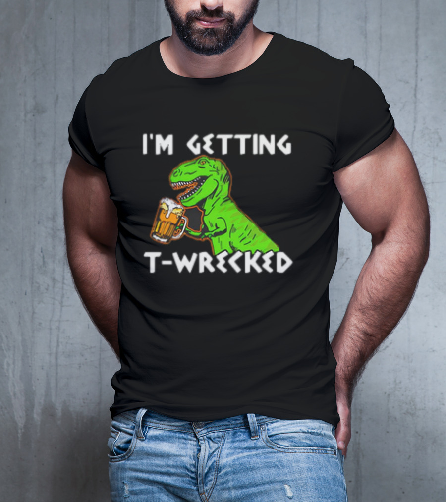 I'm Getting T-Wrecked T-Rex Dinosaur With Beer T-Shirt