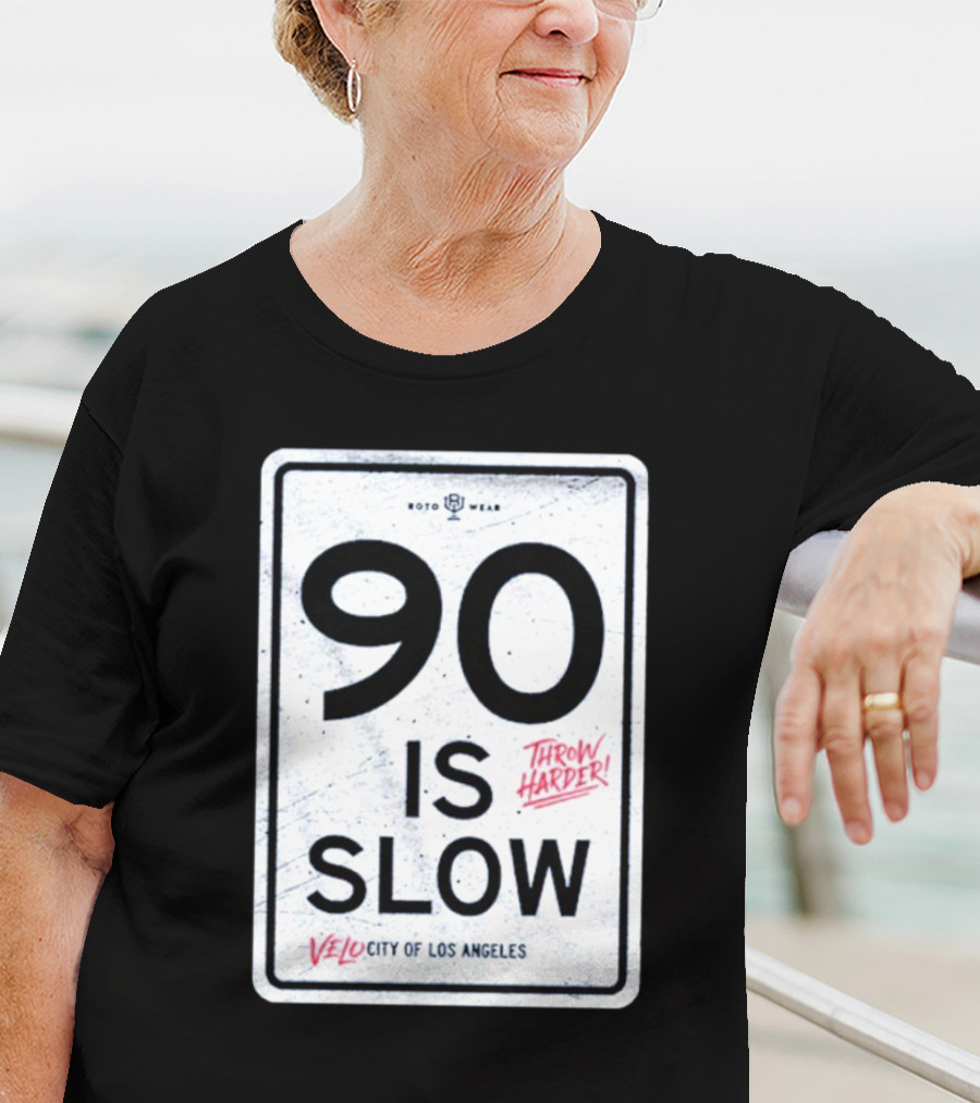 90 Is Slow Velocity Of Los Angeles Throw Harder T-Shirt