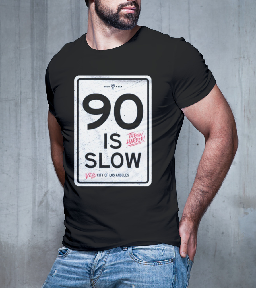 90 Is Slow Velocity Of Los Angeles Throw Harder T-Shirt