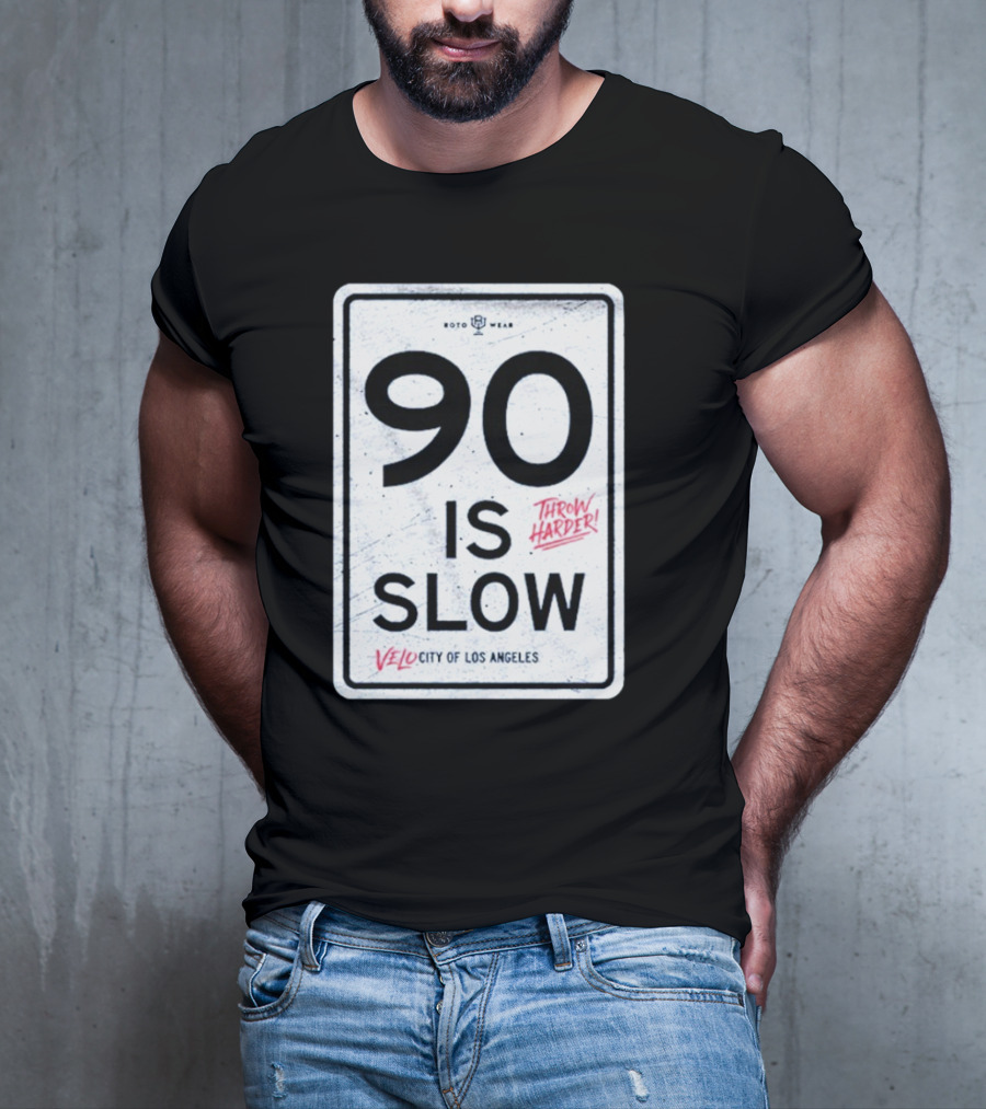 90 Is Slow Velocity Of Los Angeles Throw Harder T-Shirt