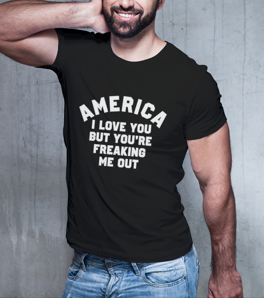 America I Love You But You’re Freaking Me Out T-Shirt