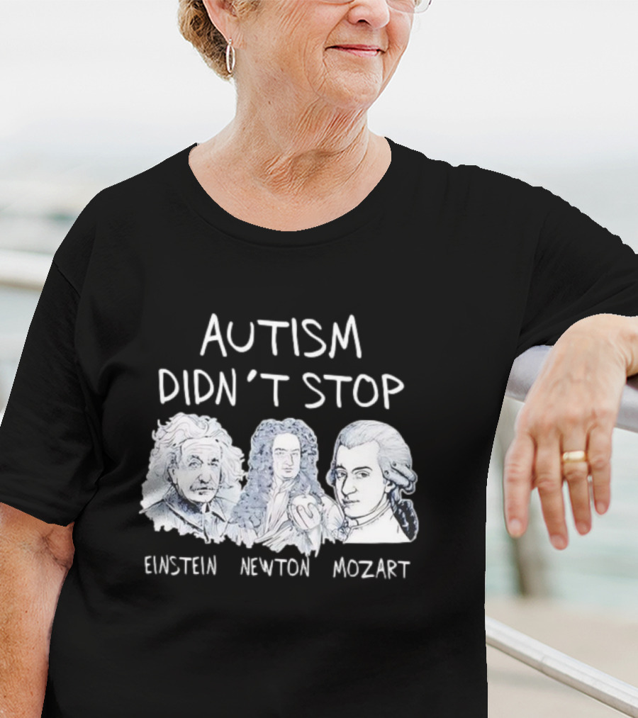 Autism Didn’t Stop Einstein Newton Mozart T-Shirt