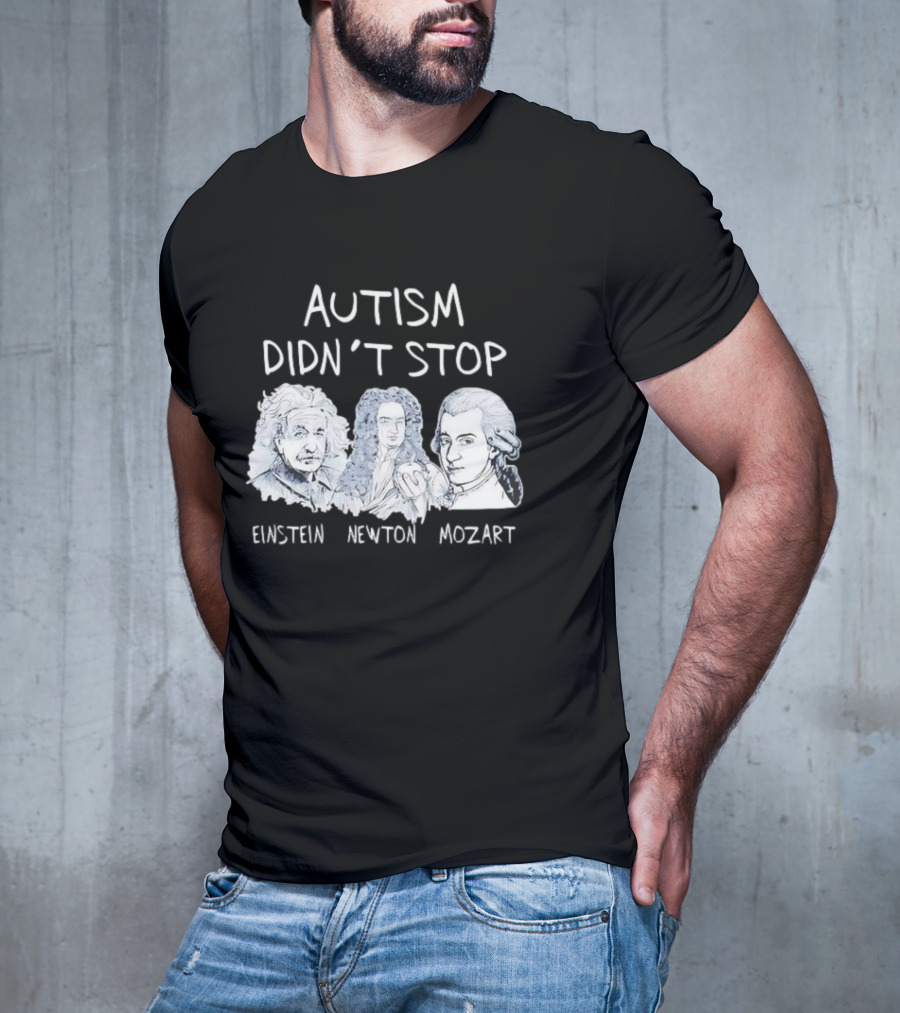 Autism Didn’t Stop Einstein Newton Mozart T-Shirt
