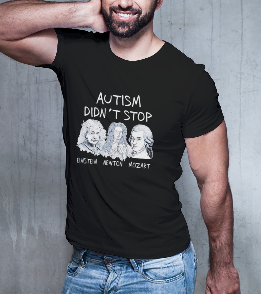Autism Didn’t Stop Einstein Newton Mozart T-Shirt