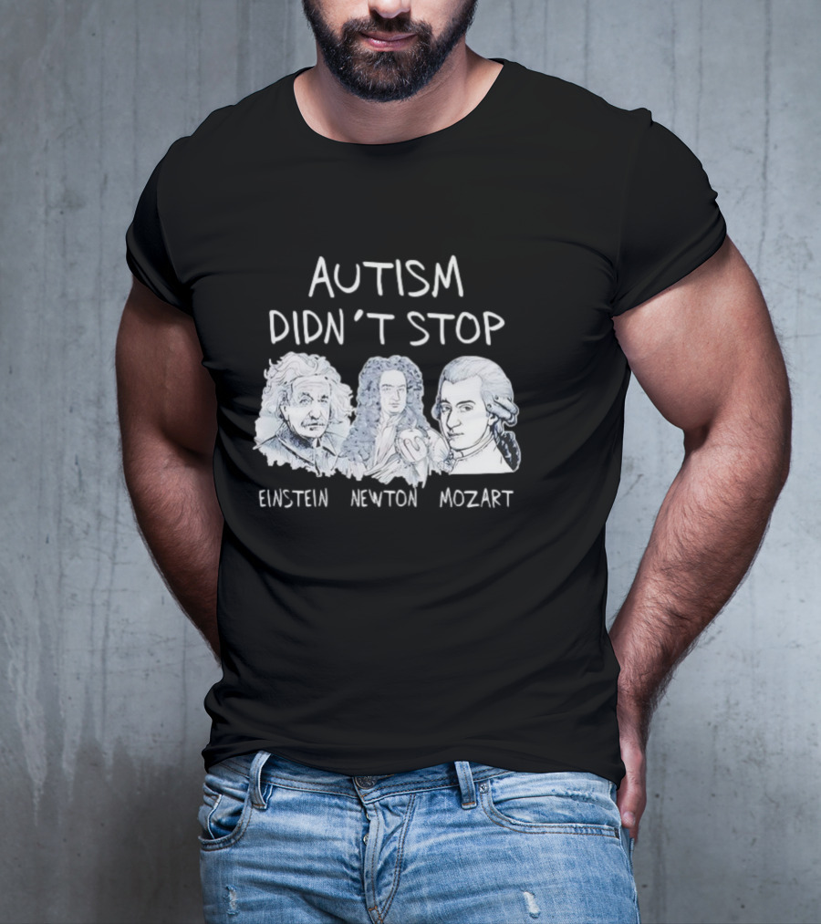 Autism Didn’t Stop Einstein Newton Mozart T-Shirt
