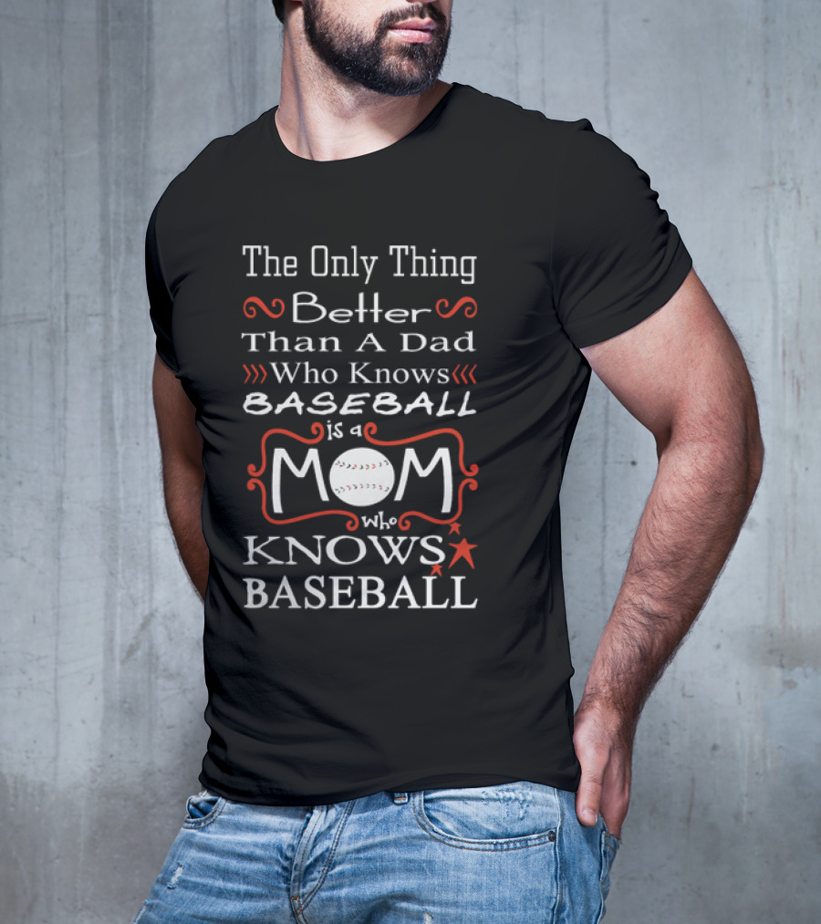 The Only Thing Better Than A Dad Who Knows Baseball Is A Mom Who Knows Baseball Mom Baseball T-Shirt