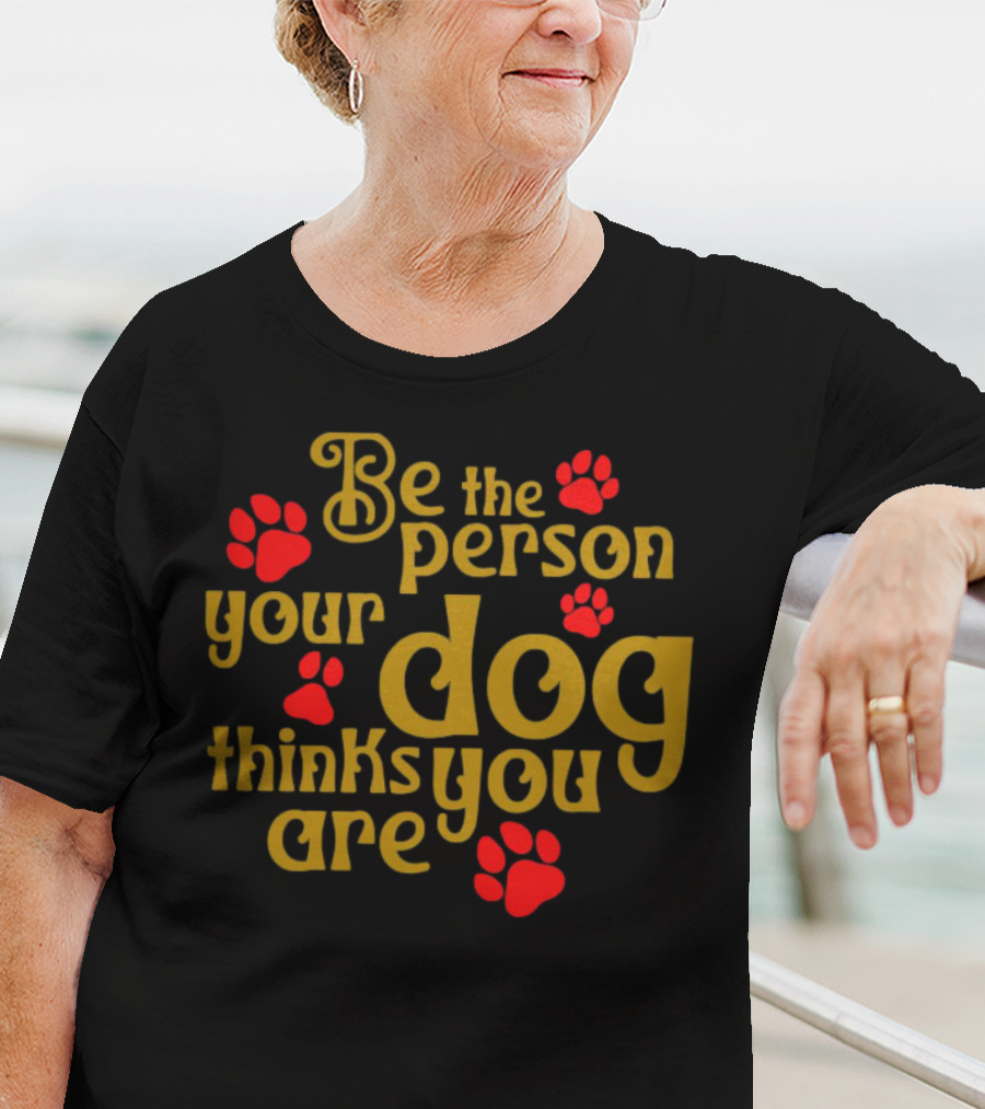 Be The Person Your Dog Thinks You Are Red Paw Prints T-Shirt
