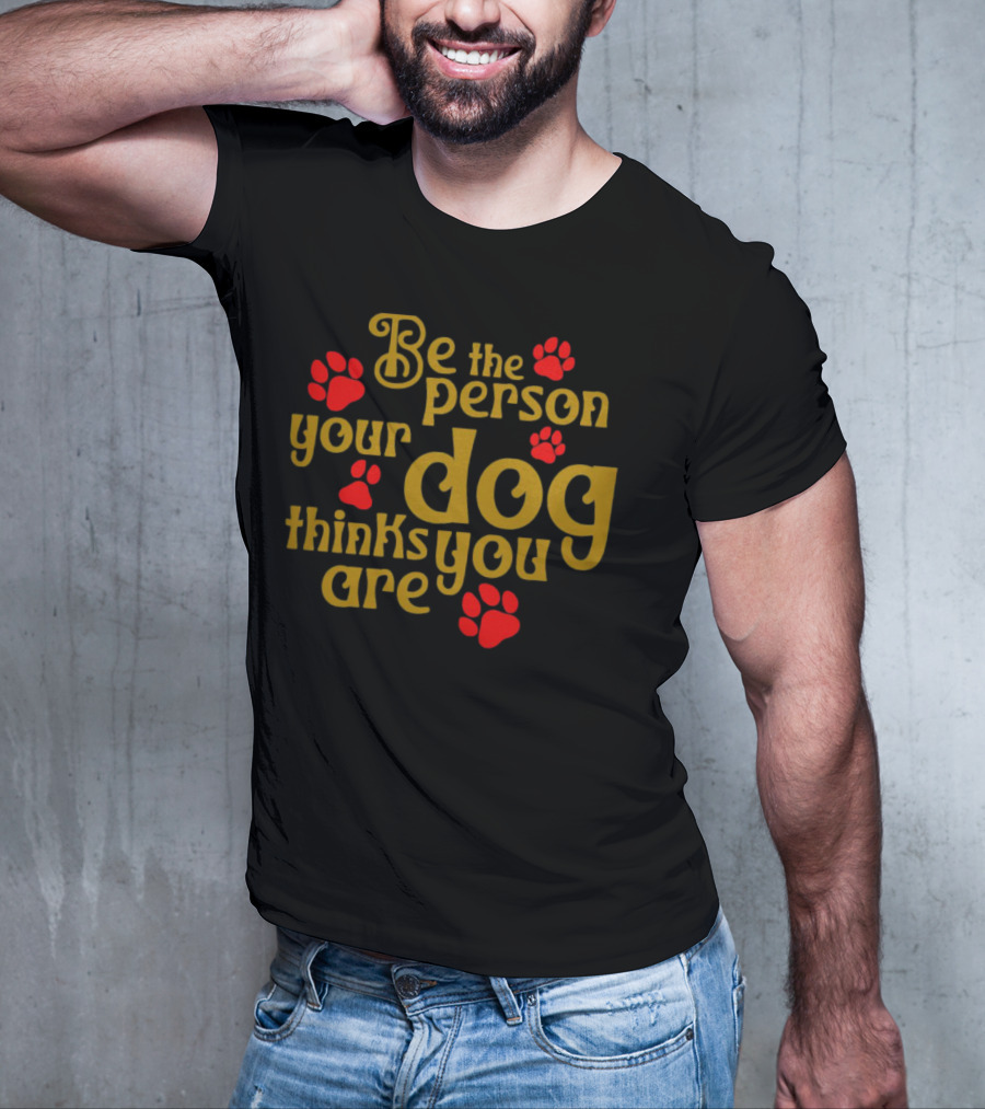 Be The Person Your Dog Thinks You Are Red Paw Prints T-Shirt