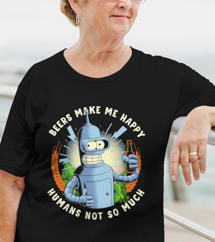Bender Futurama Beers Make Me Happy Humans Not So Much T-Shirt