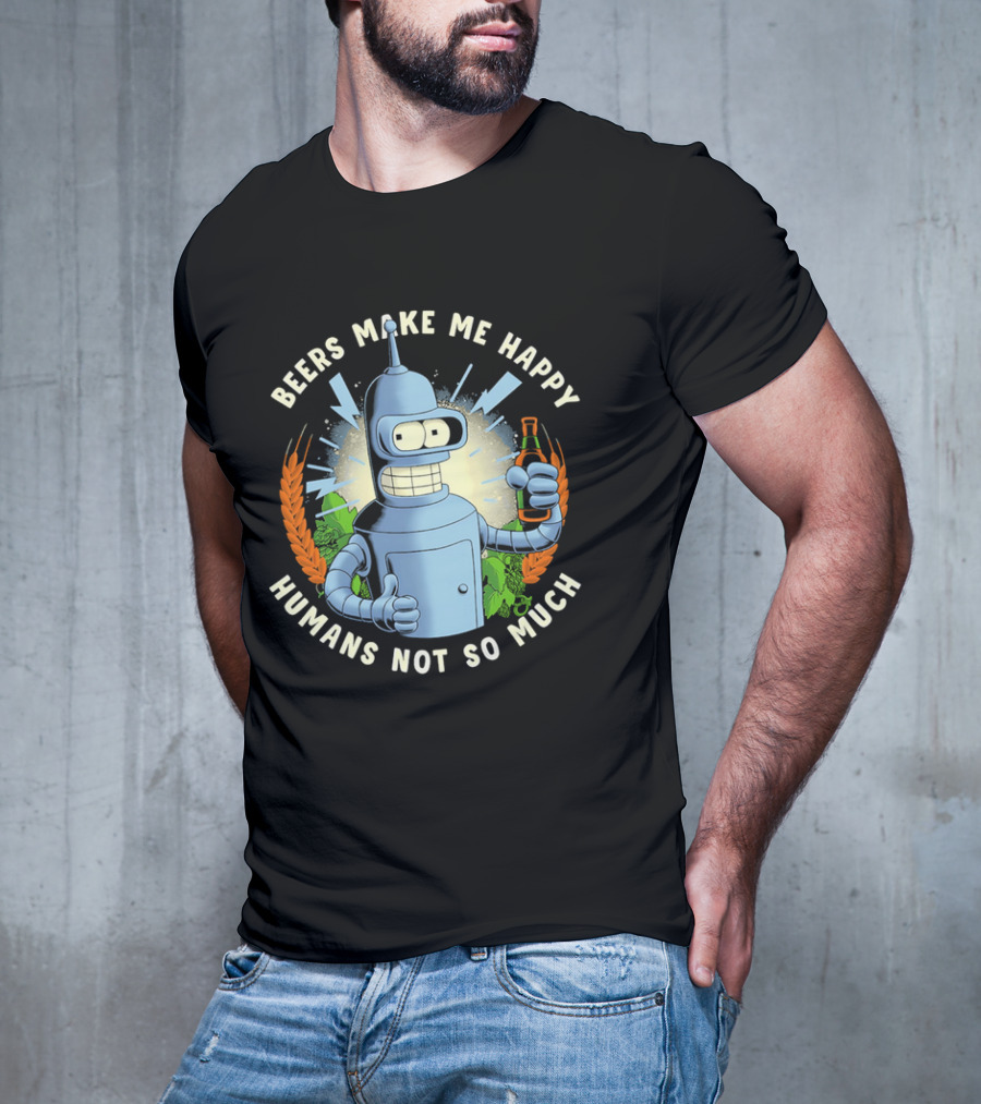 Bender Futurama Beers Make Me Happy Humans Not So Much T-Shirt