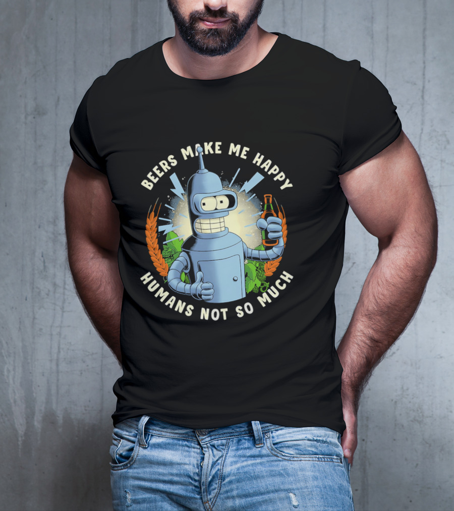 Bender Futurama Beers Make Me Happy Humans Not So Much T-Shirt