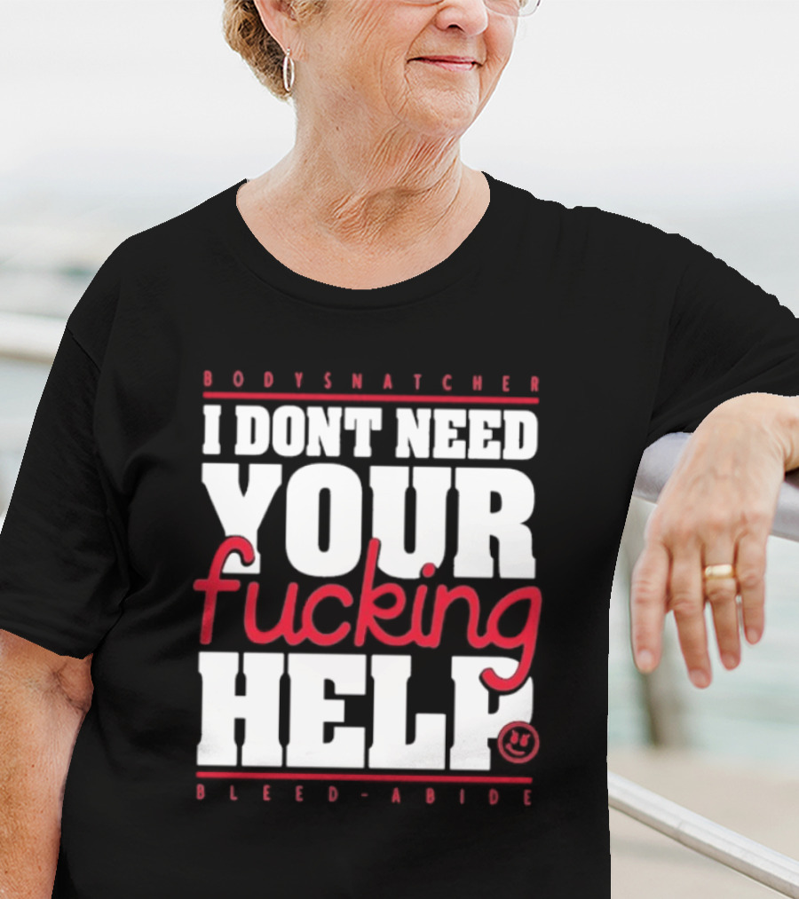 Bodysnatcher I Don’t Need Your Fucking Help Bleed Abide Bold Statement T-Shirt