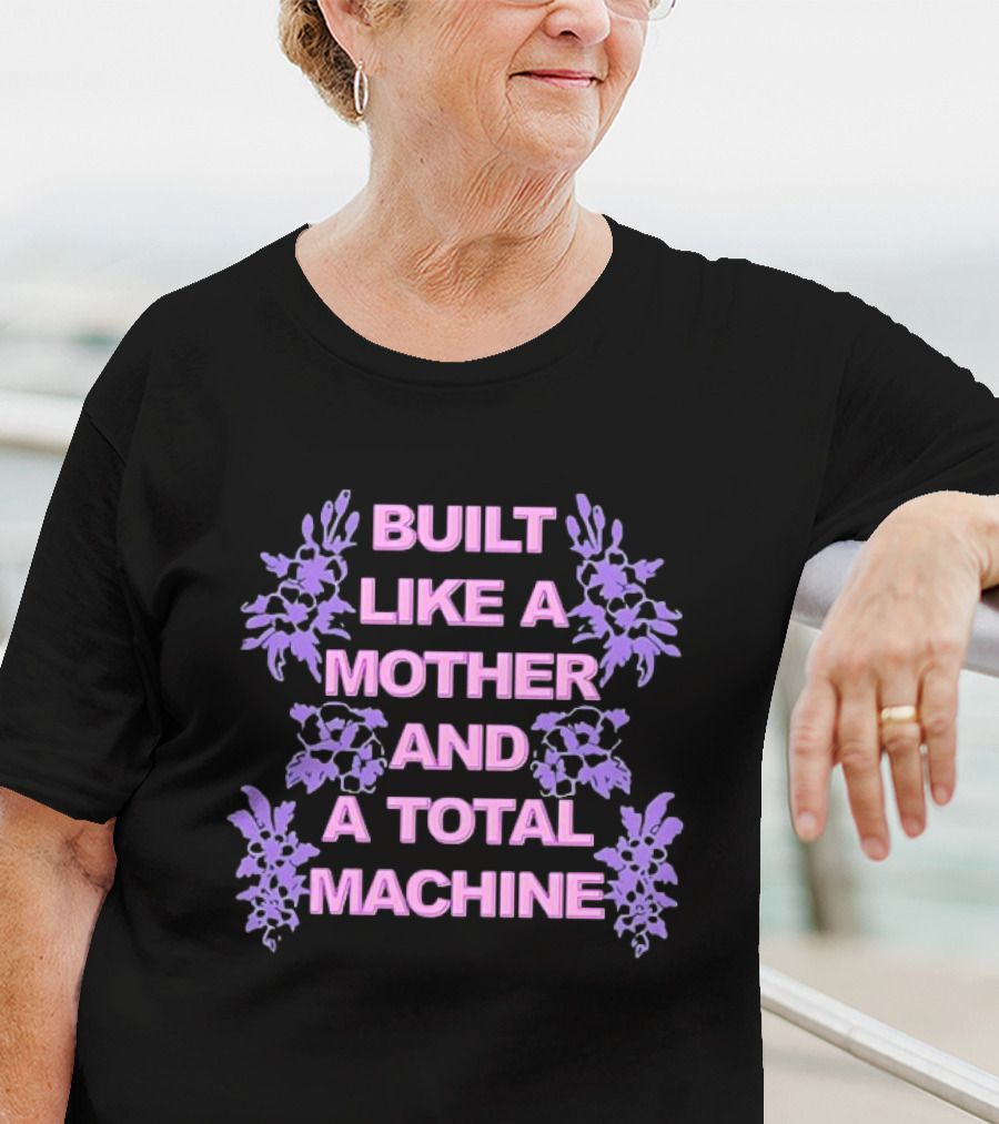 Built Like A Mother And A Total Machine With Purple Floral Accents T-Shirt