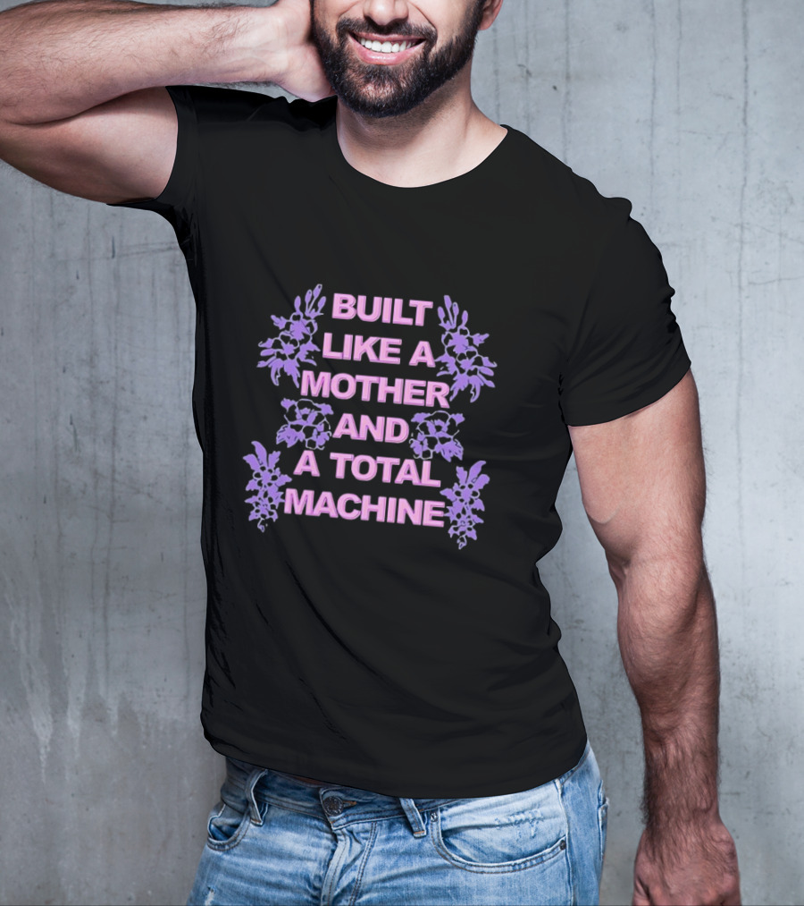 Built Like A Mother And A Total Machine With Purple Floral Accents T-Shirt