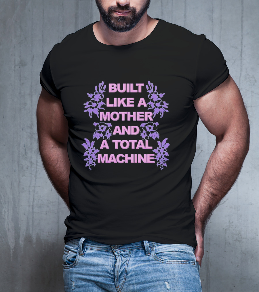 Built Like A Mother And A Total Machine With Purple Floral Accents T-Shirt