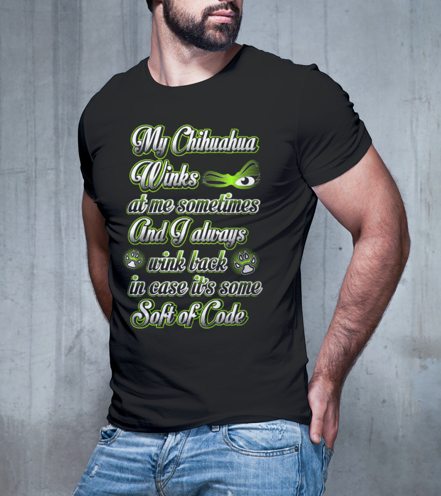 My Chihuahua Winks At Me Sometimes And I Always Wink Back In Case It's Some Sort Of Code T-Shirt