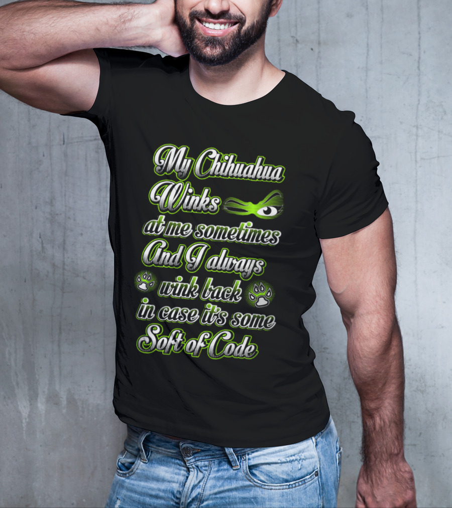 My Chihuahua Winks At Me Sometimes And I Always Wink Back In Case It's Some Sort Of Code T-Shirt