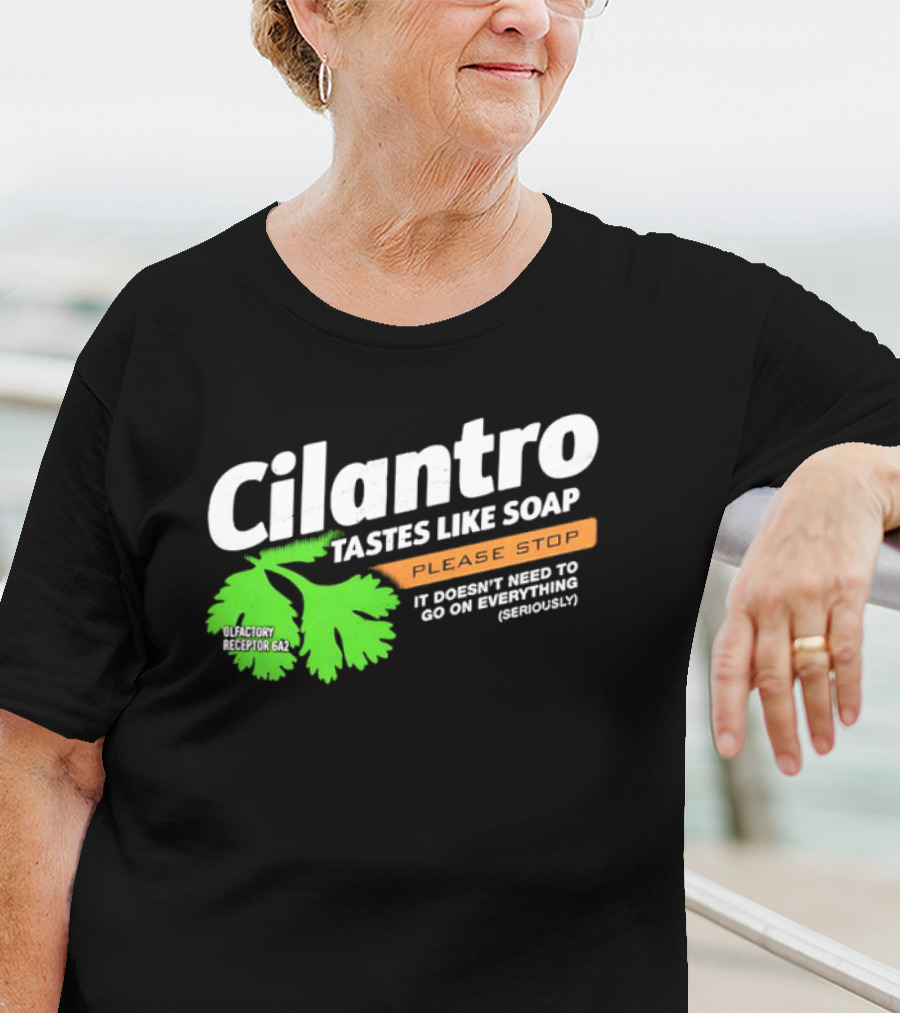 Cilantro Tastes Like Soap Please Stop It Doesn't Need To Go On Everything Seriously T-Shirt