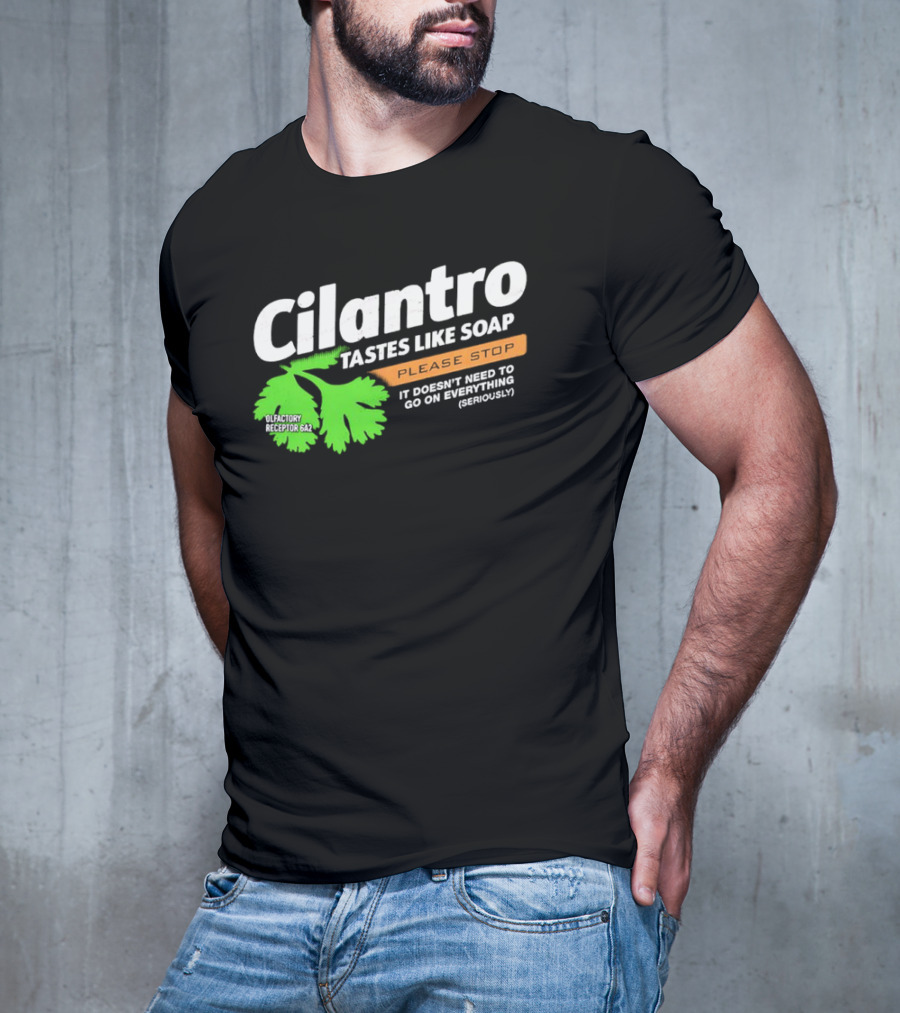 Cilantro Tastes Like Soap Please Stop It Doesn't Need To Go On Everything Seriously T-Shirt