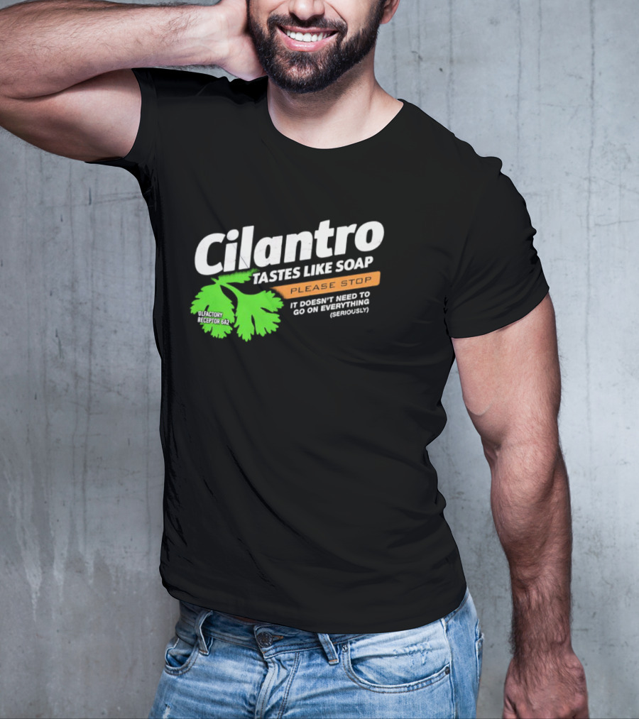 Cilantro Tastes Like Soap Please Stop It Doesn't Need To Go On Everything Seriously T-Shirt
