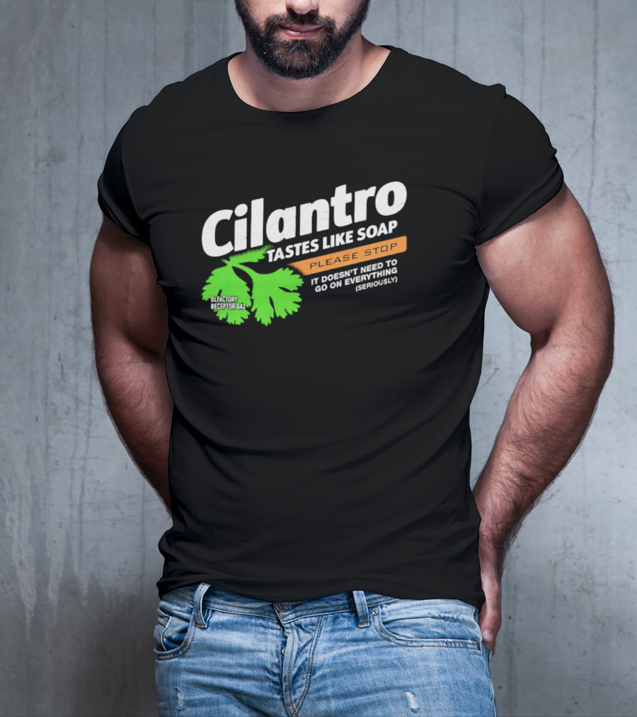 Cilantro Tastes Like Soap Please Stop It Doesn't Need To Go On Everything Seriously T-Shirt