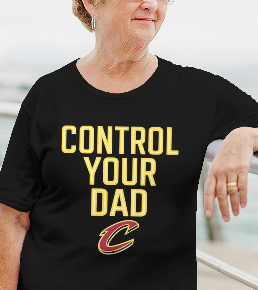 CONTROL YOUR DAD CLEVELAND CAVS C T-Shirt
