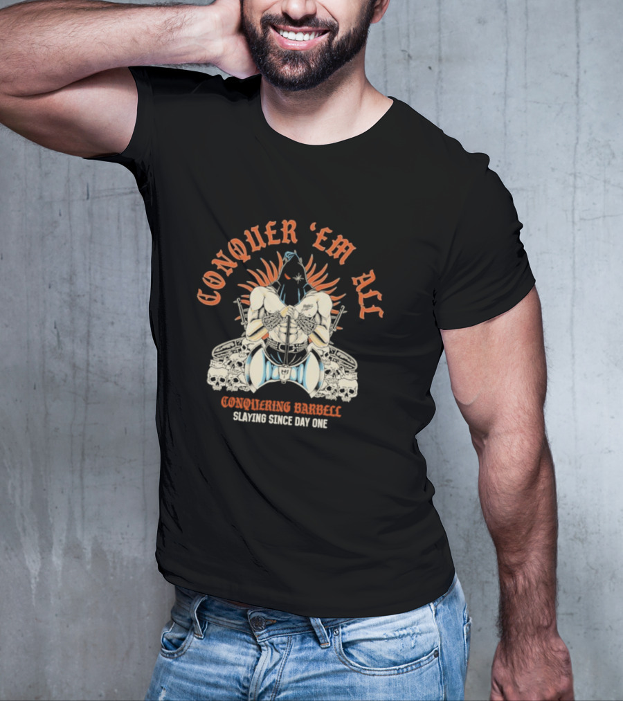 Conquer ‘Em All Slaying Since Day One Conquering Barbell Warrior Motif With Flaming Crown And Crossed Hearts T-Shirt