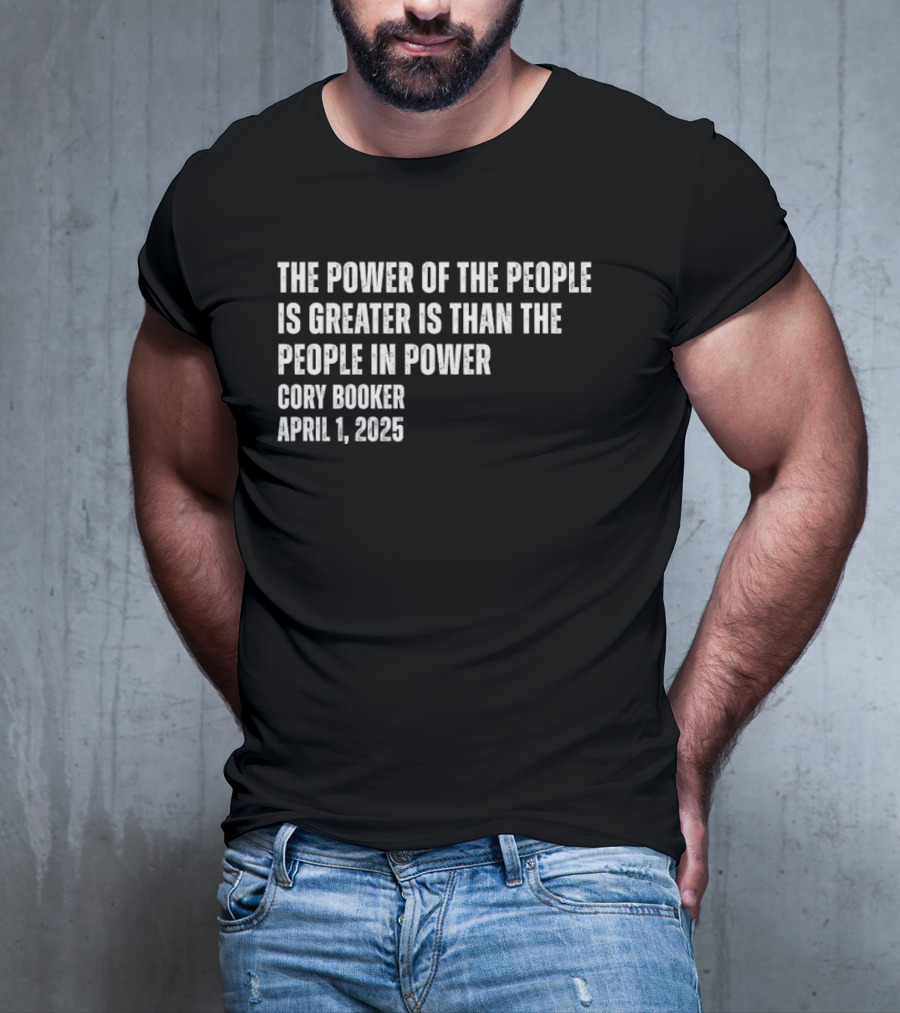 The Power Of The People Is Greater Than The People In Power Cory Booker April 1 2025 T-Shirt