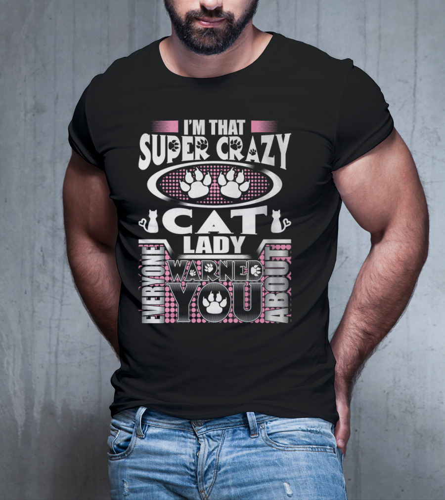 I'm That Super Crazy Cat Lady Everyone Warned You About T-Shirt