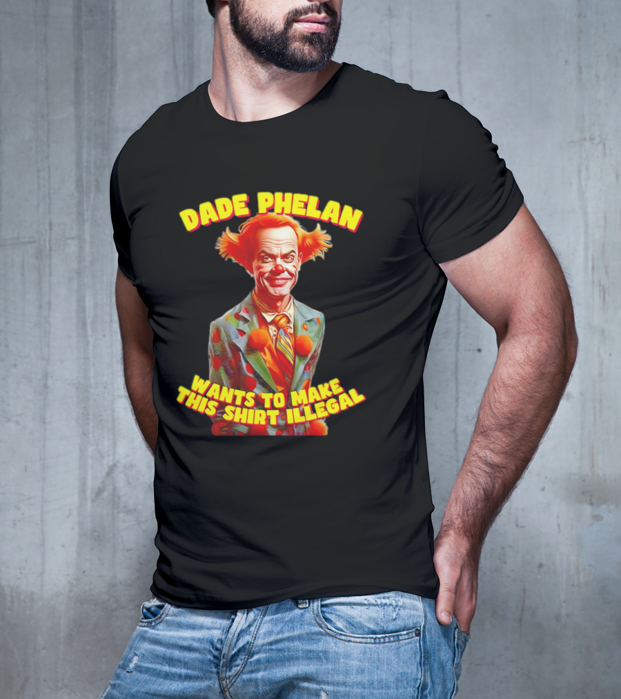 Dade Phelan Wants To Make This Illegal Clown T-Shirt