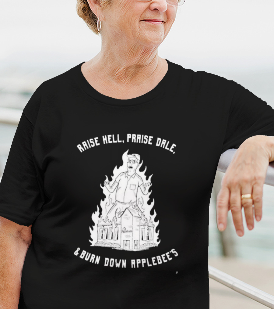 Raise Hell Praise Dale Burn Down Applebee's King Of The Hill Parody T-Shirt