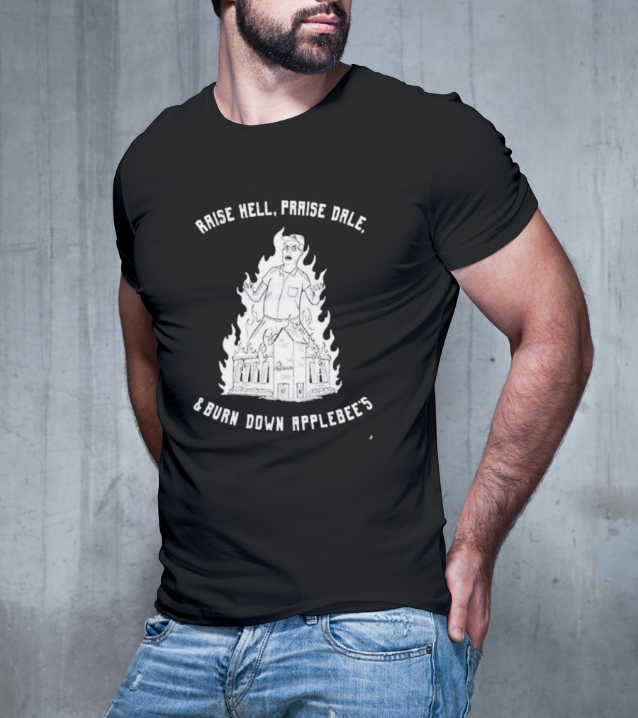Raise Hell Praise Dale Burn Down Applebee's King Of The Hill Parody T-Shirt