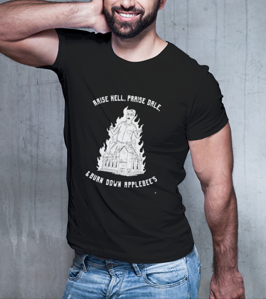 Raise Hell Praise Dale Burn Down Applebee's King Of The Hill Parody T-Shirt