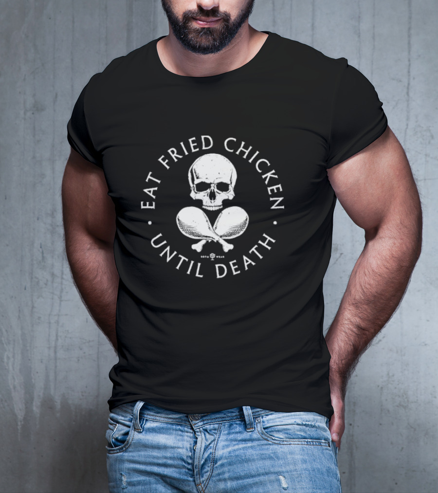Eat Fried Chicken Until Death Skull And Drumsticks T-Shirt