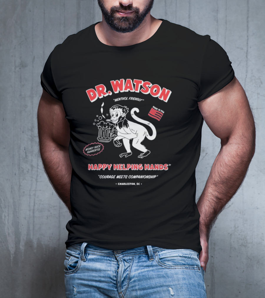 DR. WATSON Menthol Friendly Happy Helping Hands Courage Meet Companionship Charleston SC Monkey With Beer Made In USA T-Shirt