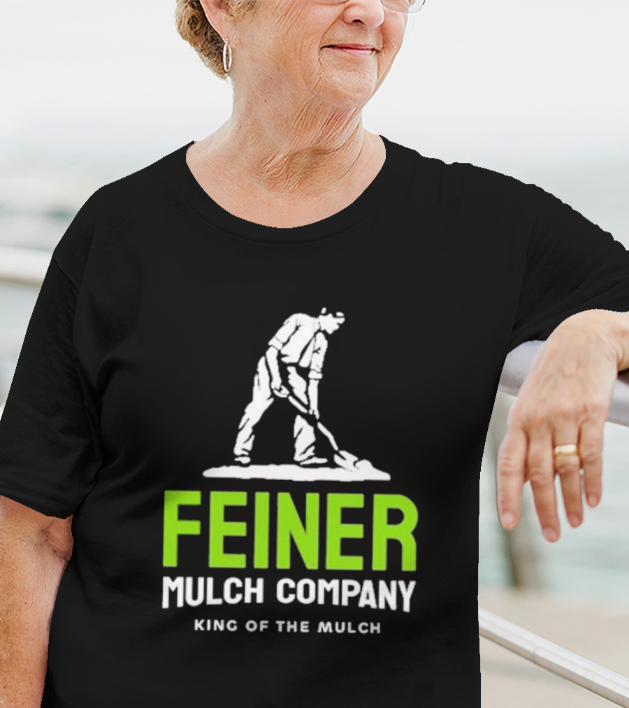 Feiner Mulch Company King Of The Mulch Text With Worker Shoveling Mulch T-Shirt