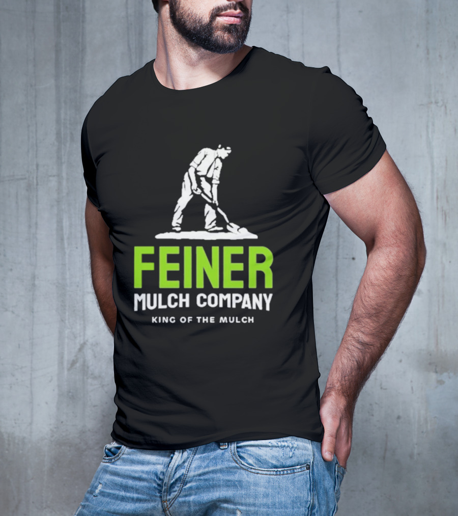 Feiner Mulch Company King Of The Mulch Text With Worker Shoveling Mulch T-Shirt